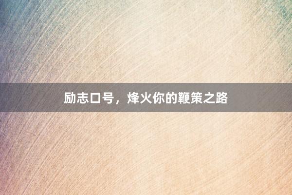 励志口号，烽火你的鞭策之路