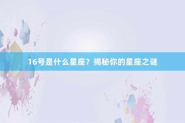 16号是什么星座？揭秘你的星座之谜